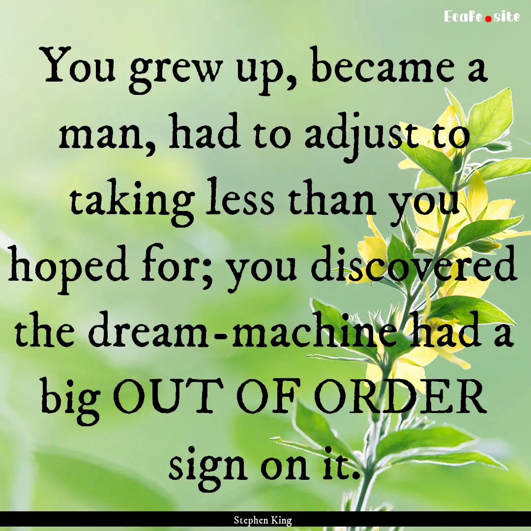 You grew up, became a man, had to adjust.... : Quote by Stephen King