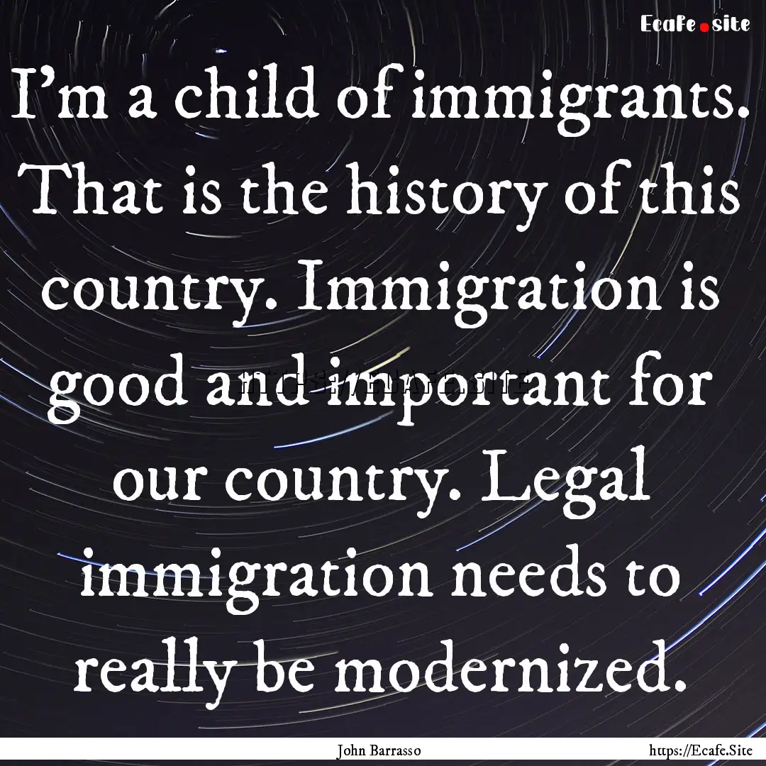 I'm a child of immigrants. That is the history.... : Quote by John Barrasso