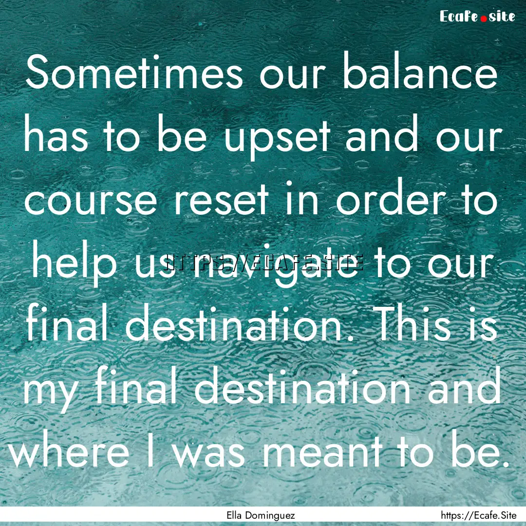 Sometimes our balance has to be upset and.... : Quote by Ella Dominguez