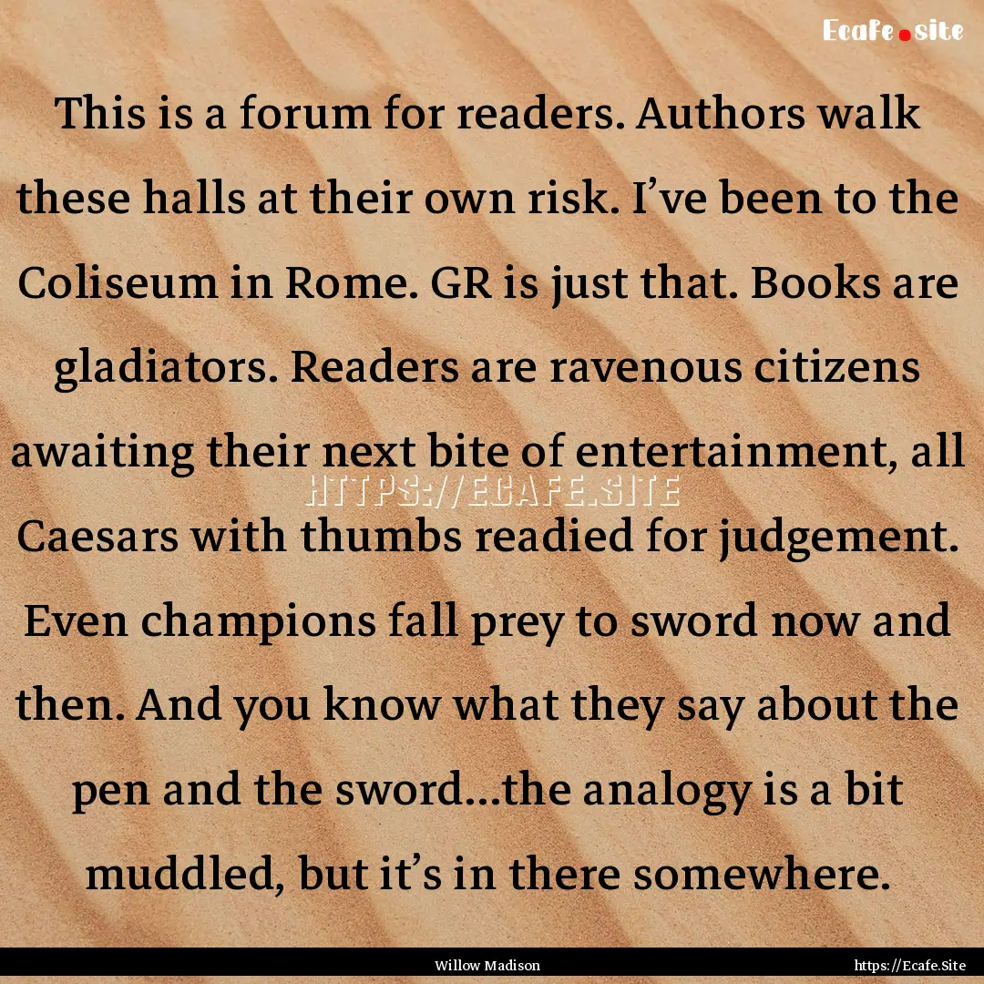 This is a forum for readers. Authors walk.... : Quote by Willow Madison