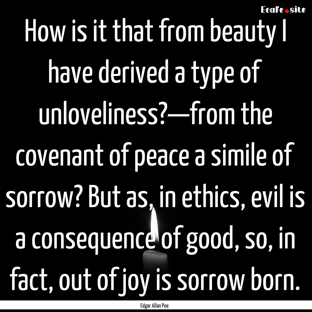 How is it that from beauty I have derived.... : Quote by Edgar Allan Poe