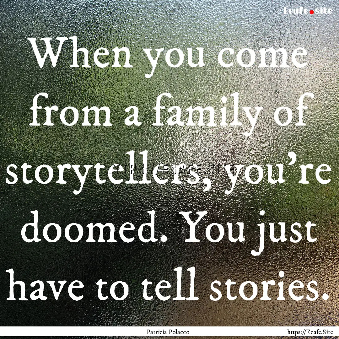 When you come from a family of storytellers,.... : Quote by Patricia Polacco