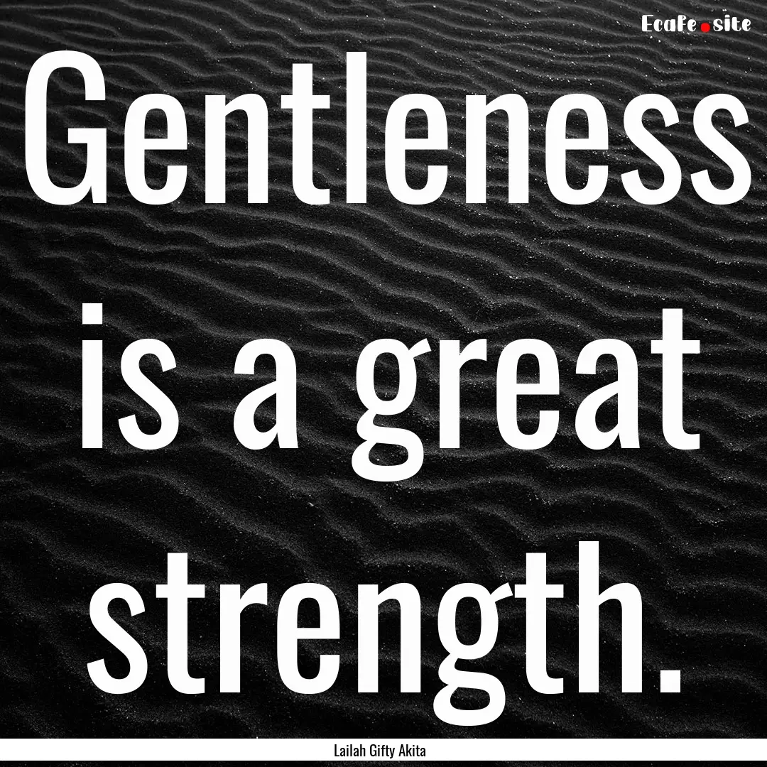 Gentleness is a great strength. : Quote by Lailah Gifty Akita