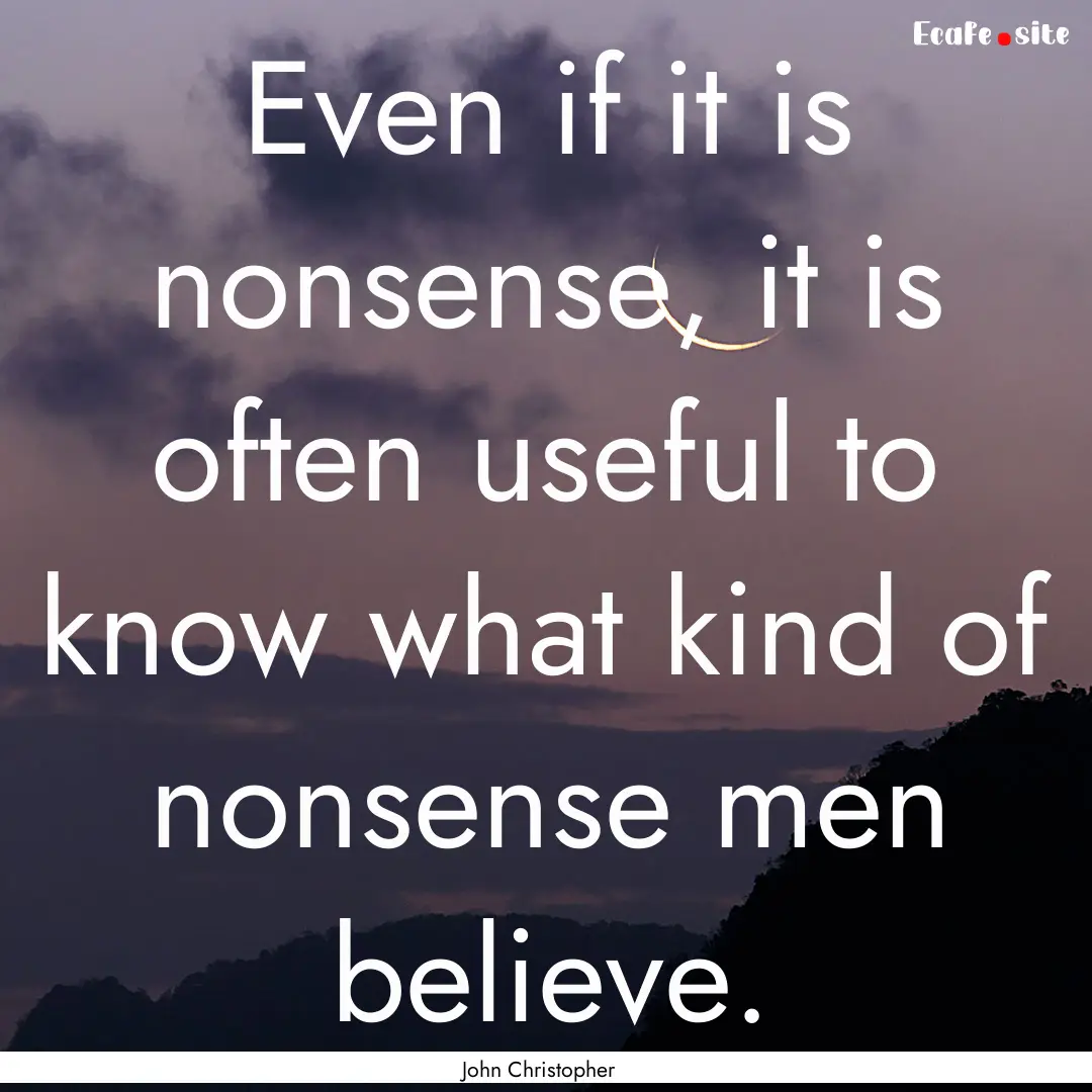 Even if it is nonsense, it is often useful.... : Quote by John Christopher