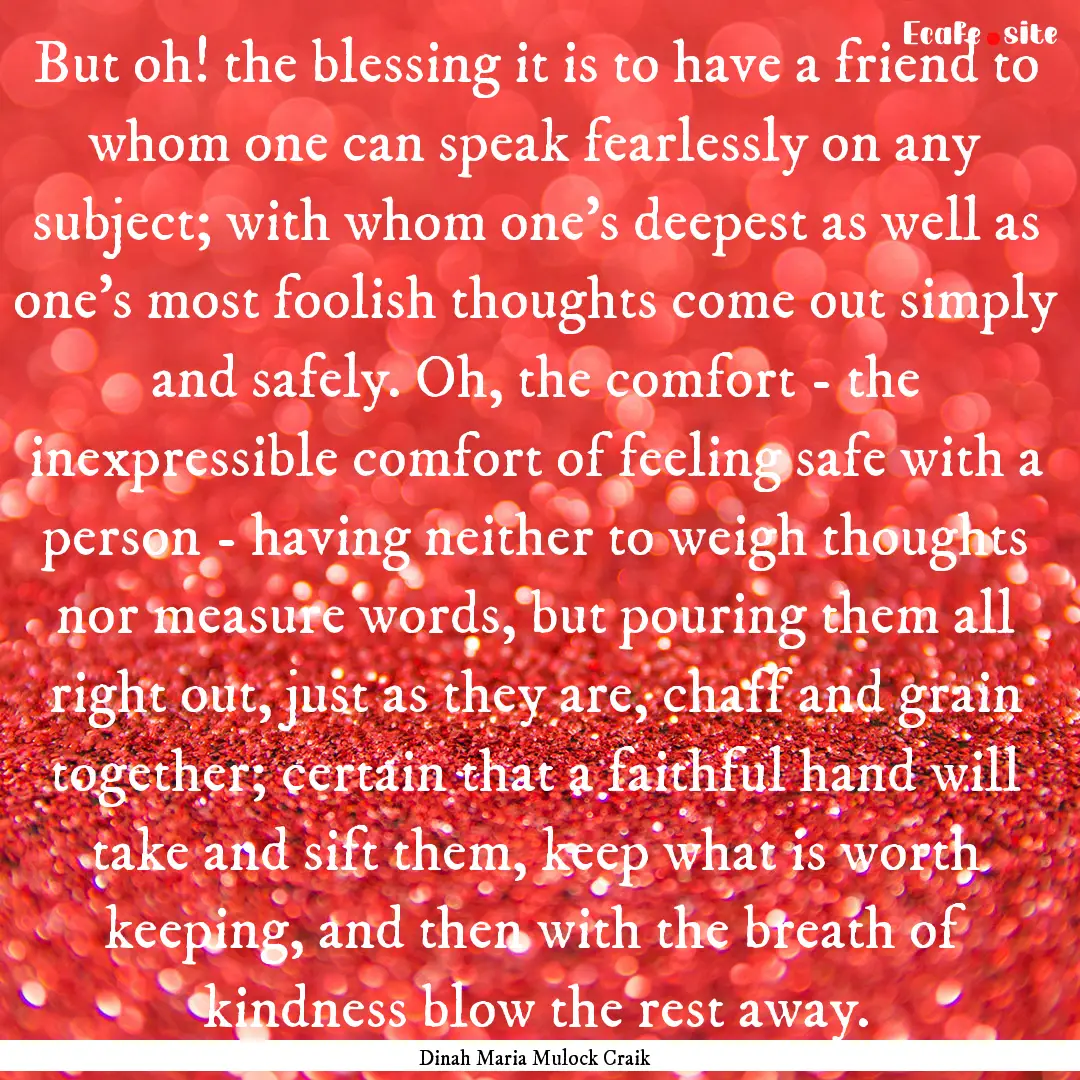 But oh! the blessing it is to have a friend.... : Quote by Dinah Maria Mulock Craik