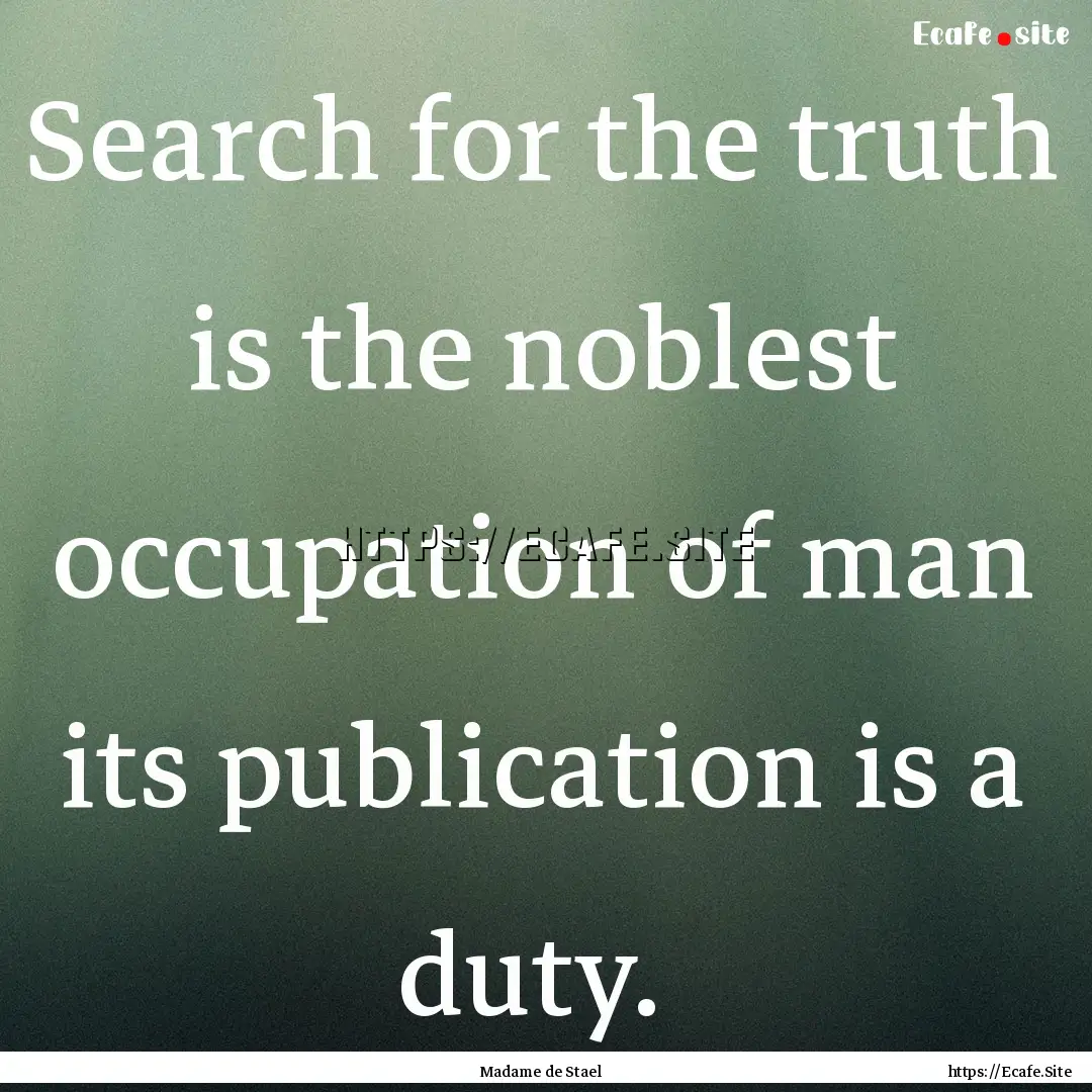 Search for the truth is the noblest occupation.... : Quote by Madame de Stael