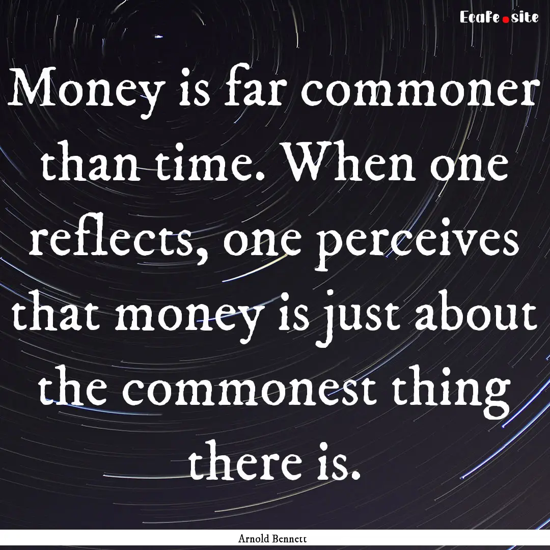 Money is far commoner than time. When one.... : Quote by Arnold Bennett