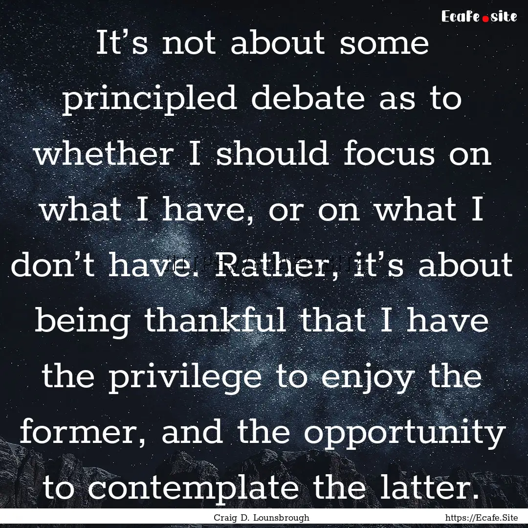 It’s not about some principled debate as.... : Quote by Craig D. Lounsbrough