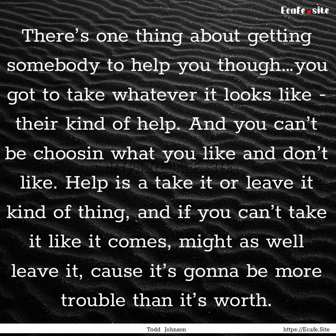 There’s one thing about getting somebody.... : Quote by Todd Johnson