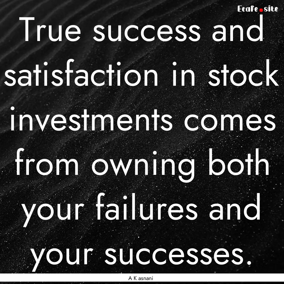 True success and satisfaction in stock investments.... : Quote by A K asnani