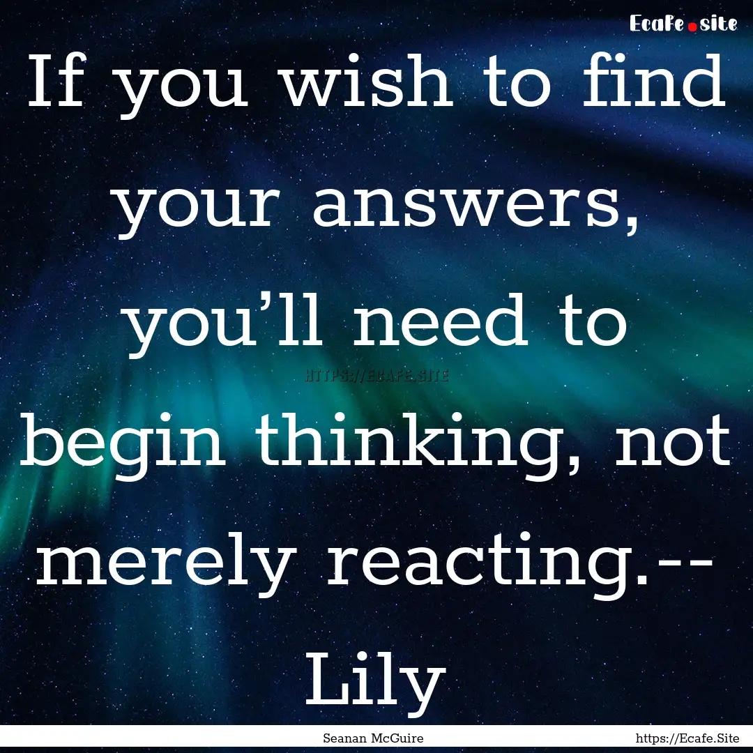 If you wish to find your answers, you’ll.... : Quote by Seanan McGuire