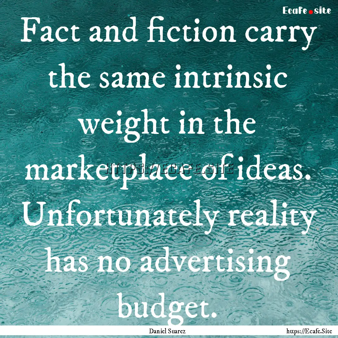 Fact and fiction carry the same intrinsic.... : Quote by Daniel Suarez