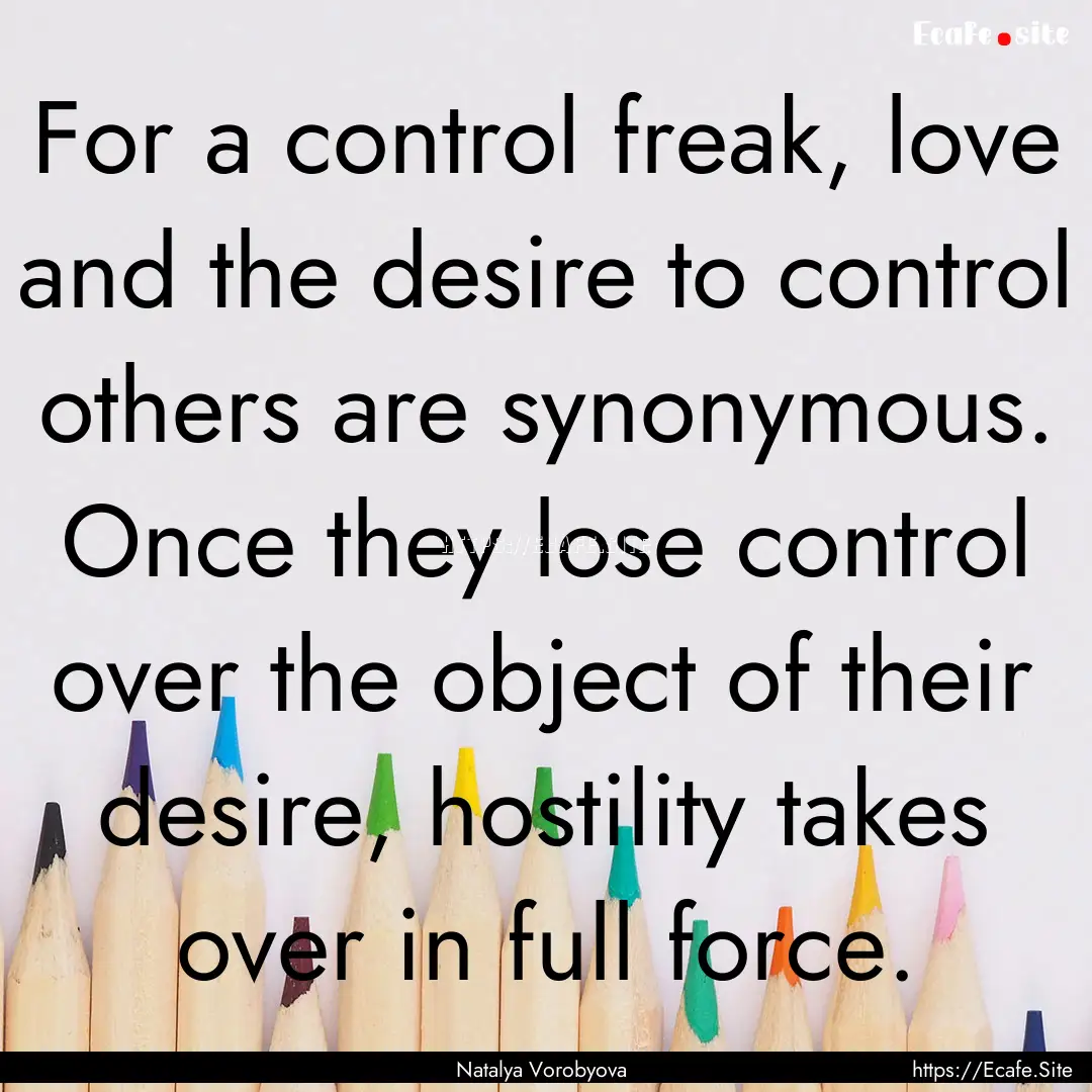 For a control freak, love and the desire.... : Quote by Natalya Vorobyova