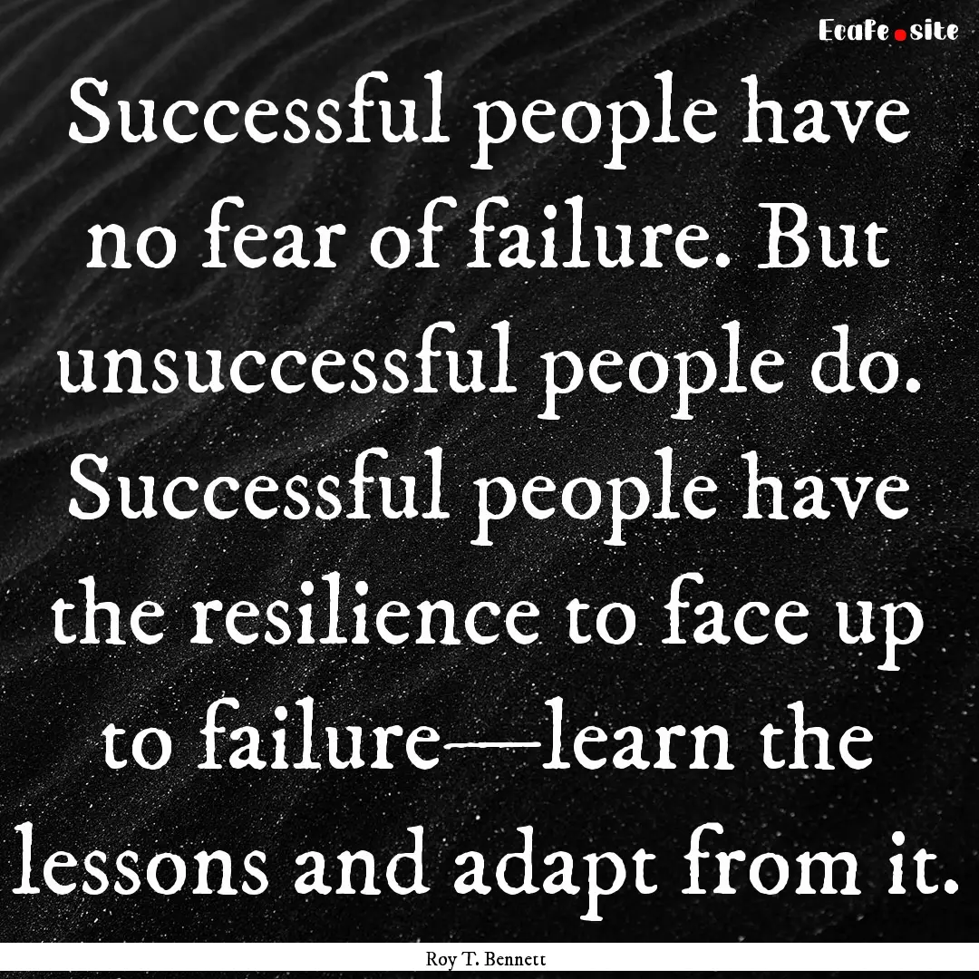 Successful people have no fear of failure..... : Quote by Roy T. Bennett