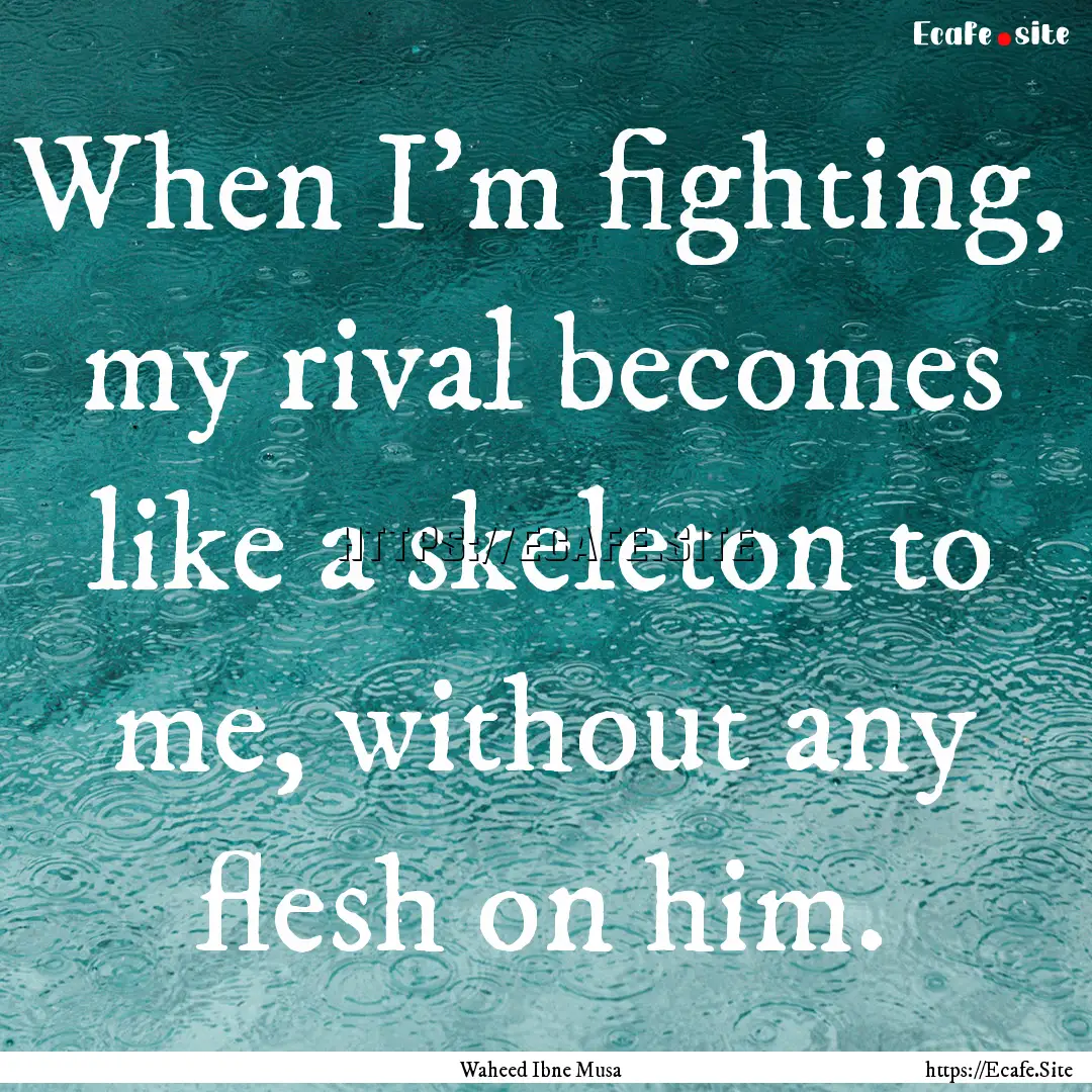 When I’m fighting, my rival becomes like.... : Quote by Waheed Ibne Musa