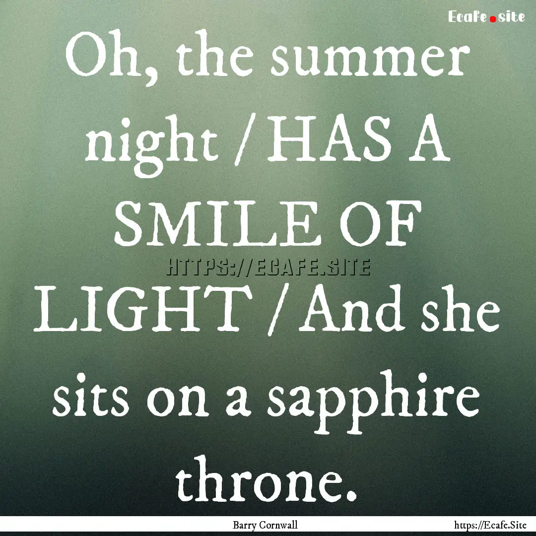 Oh, the summer night / HAS A SMILE OF LIGHT.... : Quote by Barry Cornwall