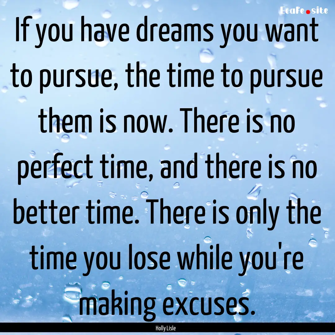 If you have dreams you want to pursue, the.... : Quote by Holly Lisle