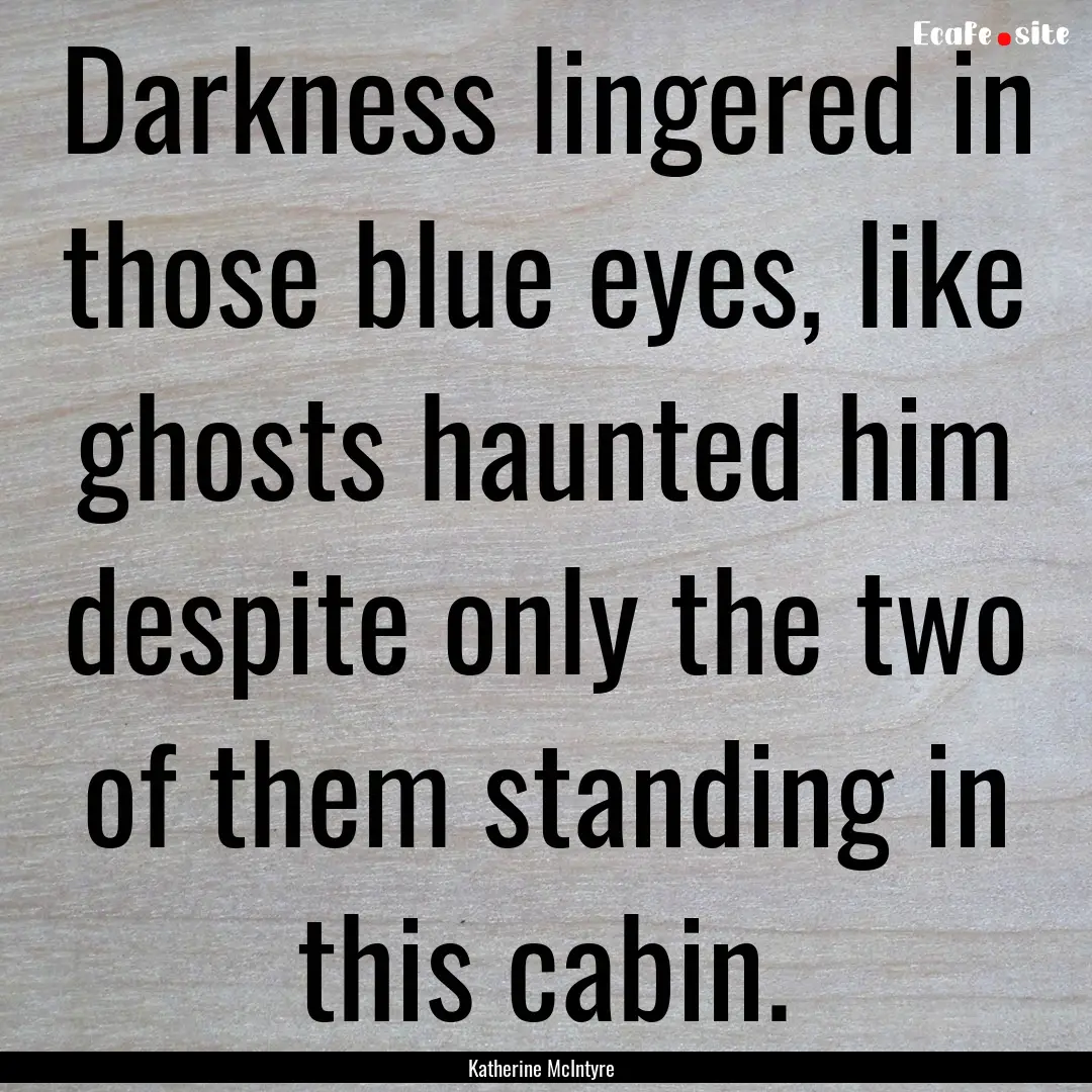 Darkness lingered in those blue eyes, like.... : Quote by Katherine McIntyre