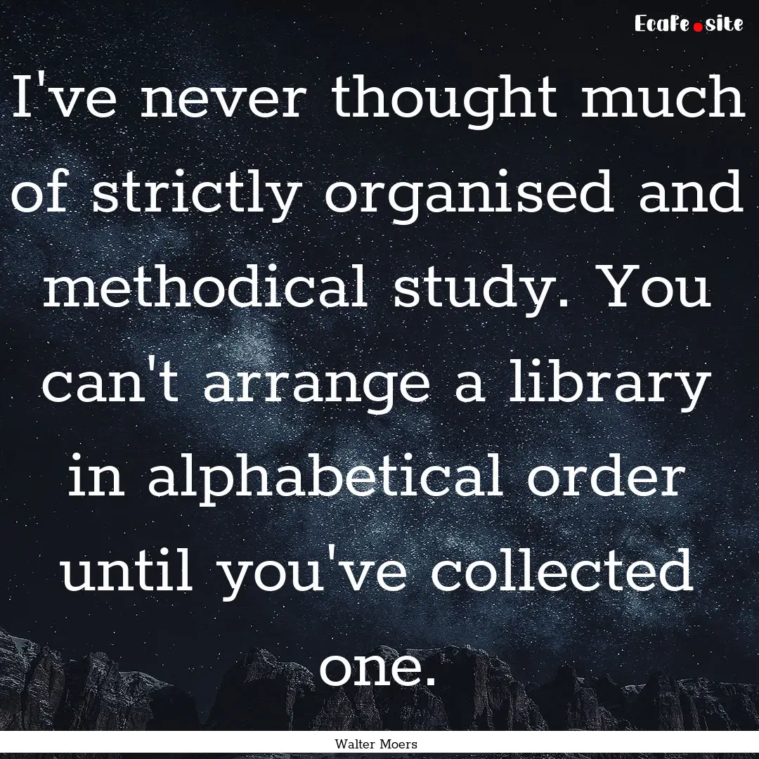 I've never thought much of strictly organised.... : Quote by Walter Moers