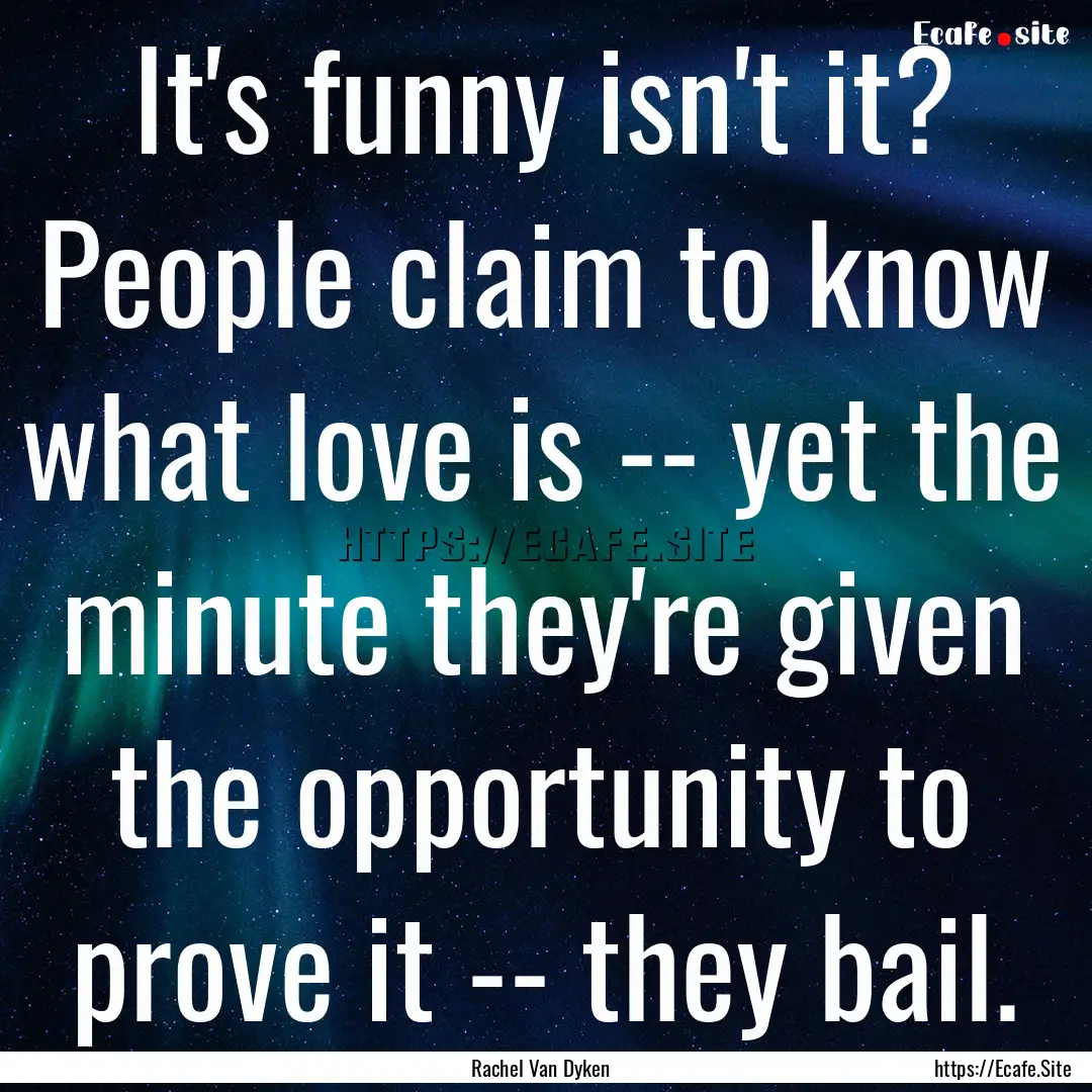 It's funny isn't it? People claim to know.... : Quote by Rachel Van Dyken