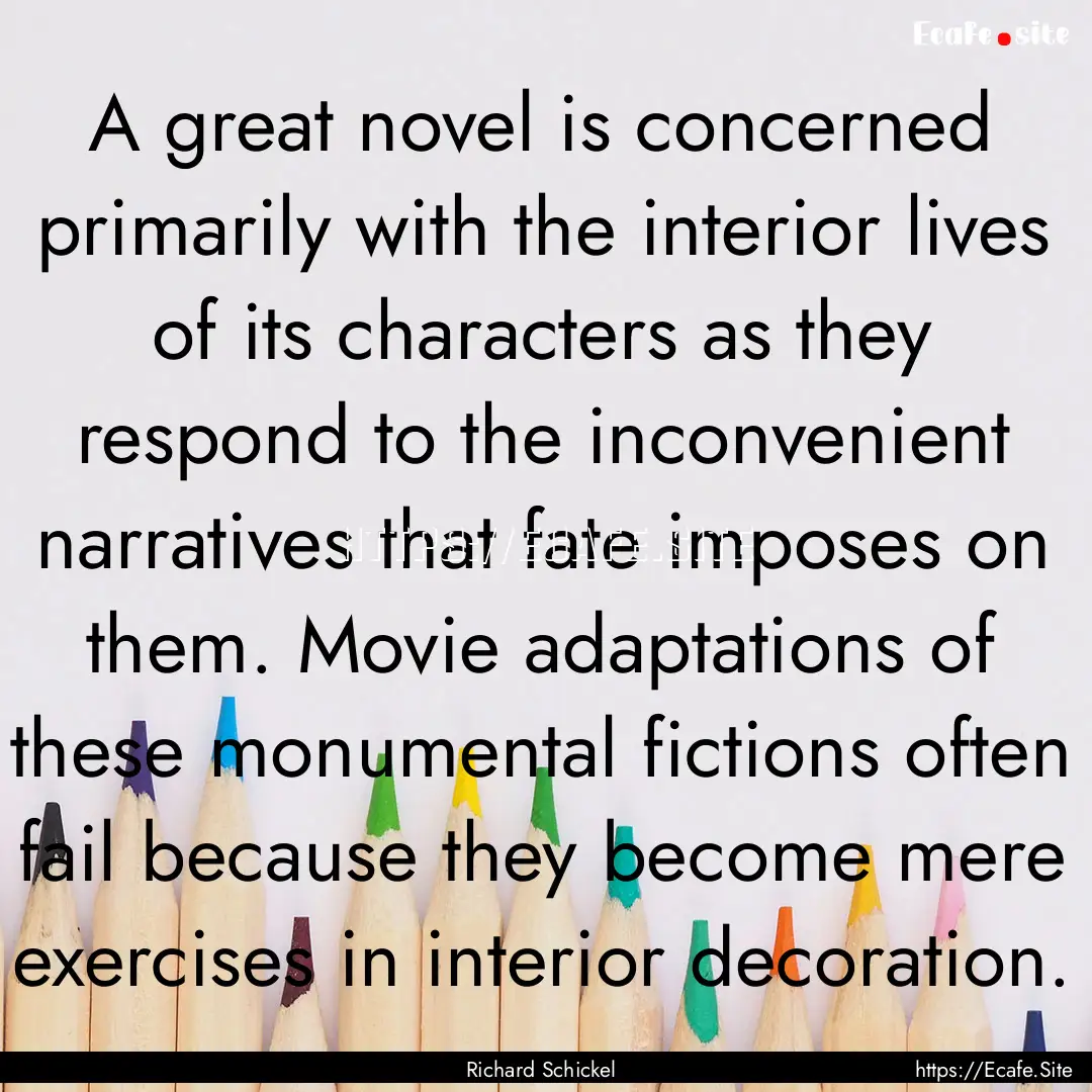 A great novel is concerned primarily with.... : Quote by Richard Schickel