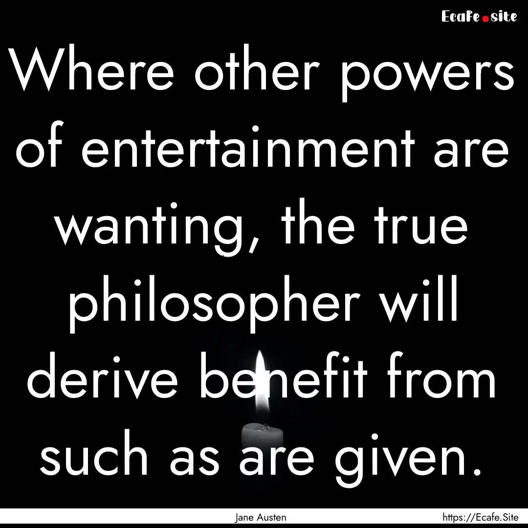 Where other powers of entertainment are wanting,.... : Quote by Jane Austen