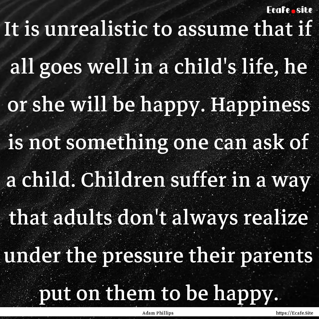 It is unrealistic to assume that if all goes.... : Quote by Adam Phillips