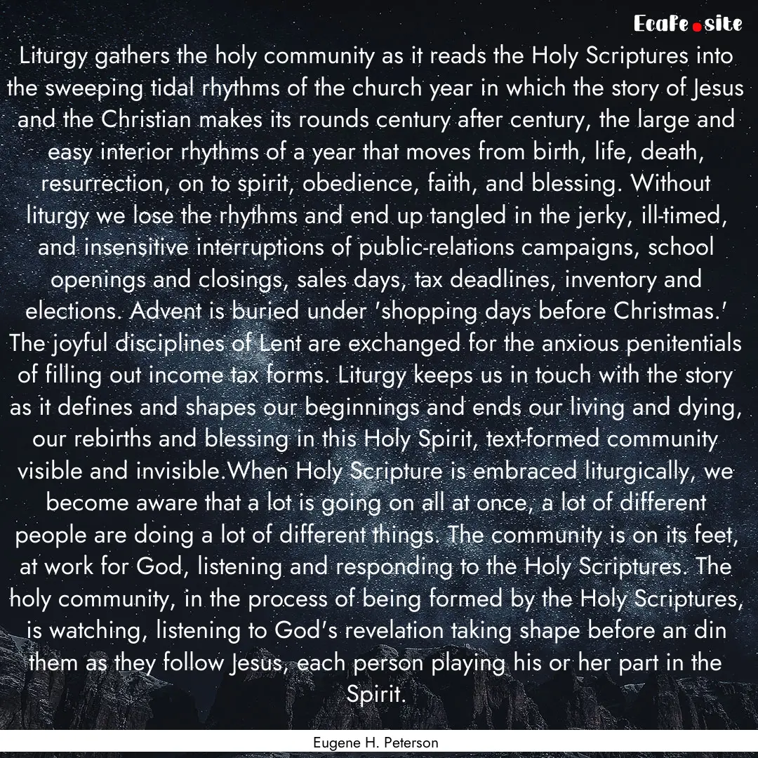 Liturgy gathers the holy community as it.... : Quote by Eugene H. Peterson