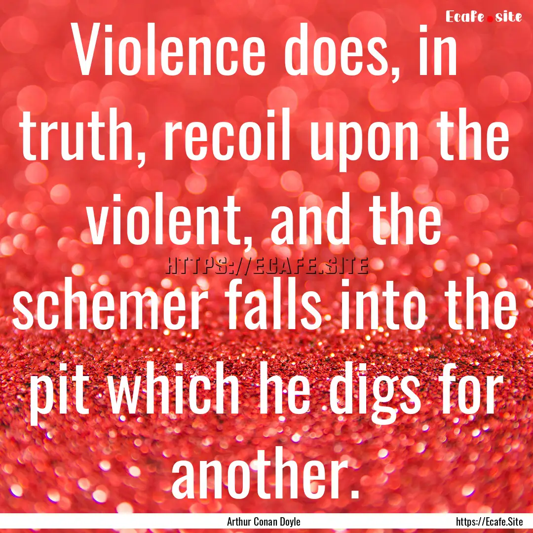 Violence does, in truth, recoil upon the.... : Quote by Arthur Conan Doyle