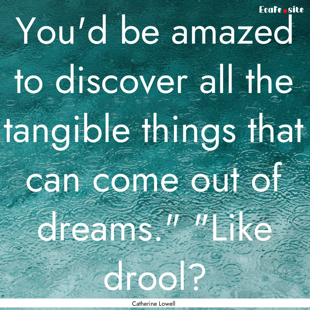 You'd be amazed to discover all the tangible.... : Quote by Catherine Lowell