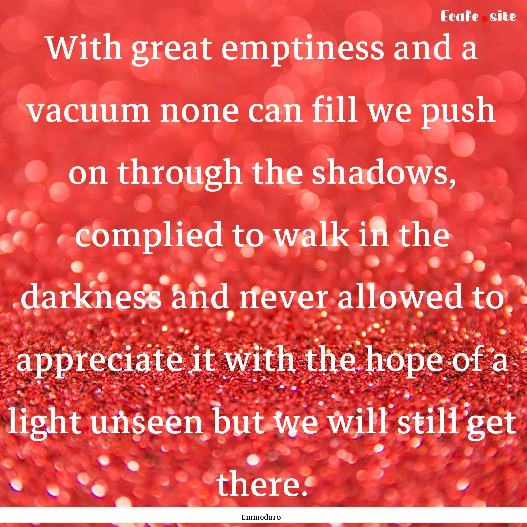 With great emptiness and a vacuum none can.... : Quote by Emmoduro