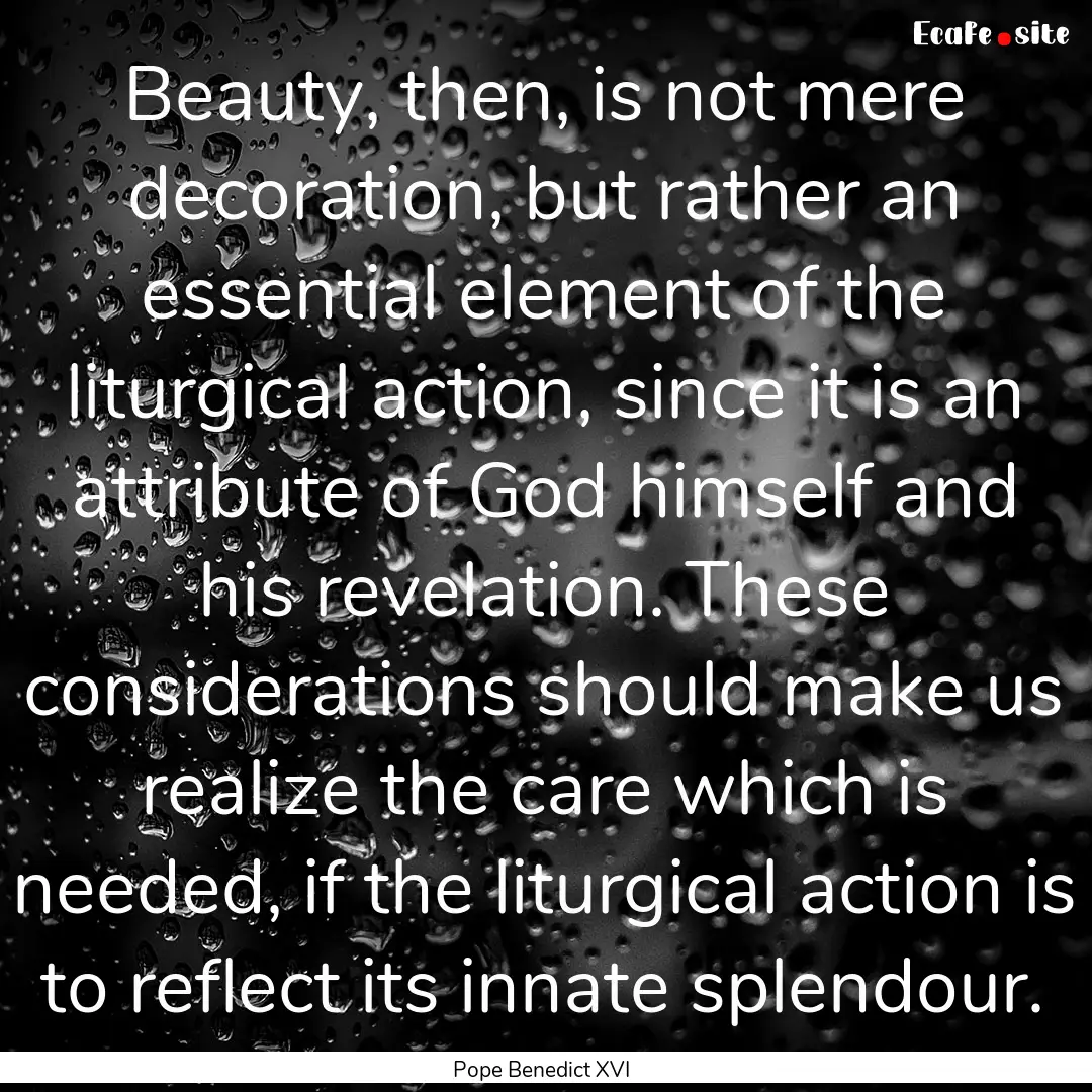 Beauty, then, is not mere decoration, but.... : Quote by Pope Benedict XVI