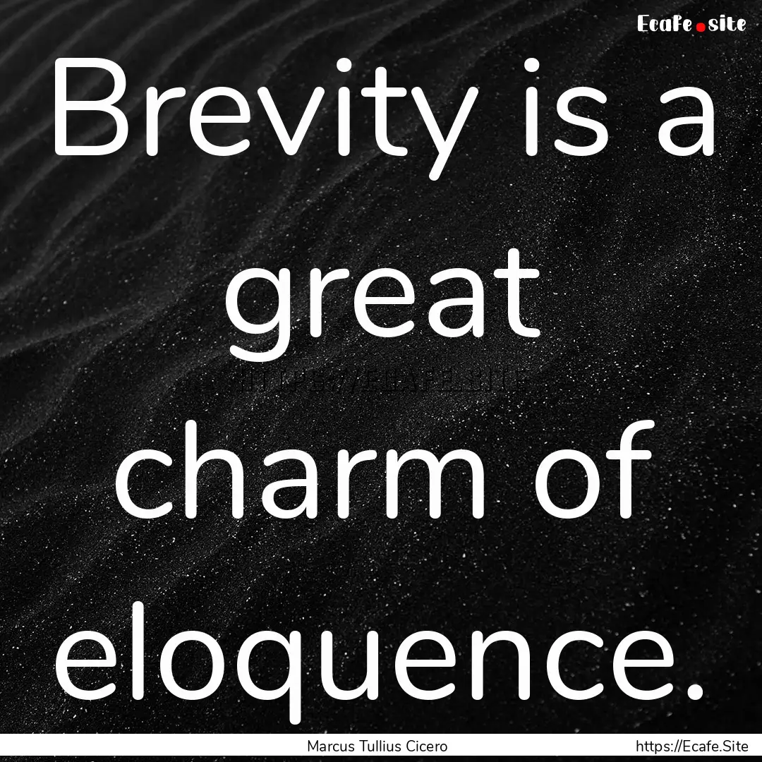 Brevity is a great charm of eloquence. : Quote by Marcus Tullius Cicero