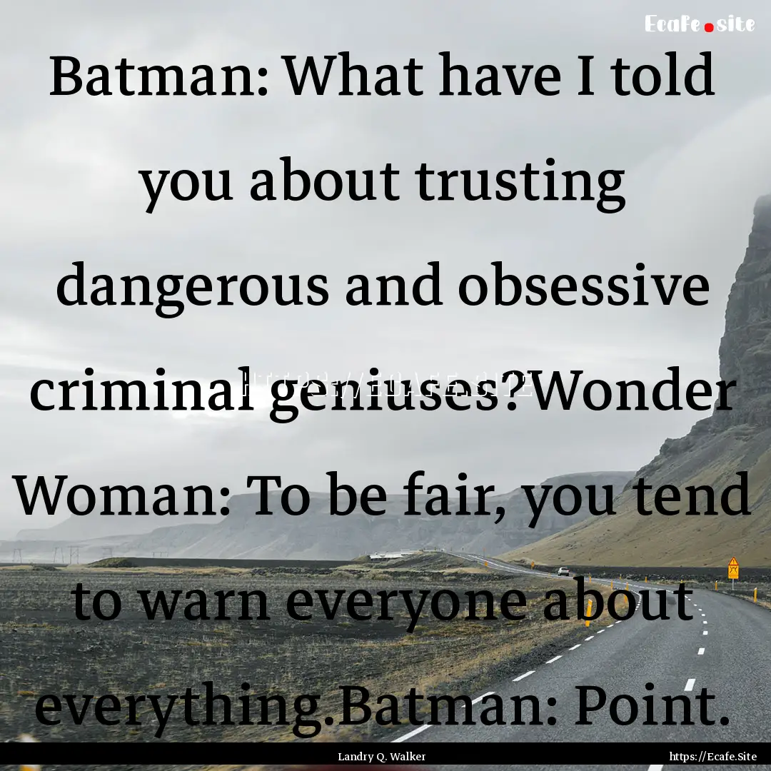 Batman: What have I told you about trusting.... : Quote by Landry Q. Walker