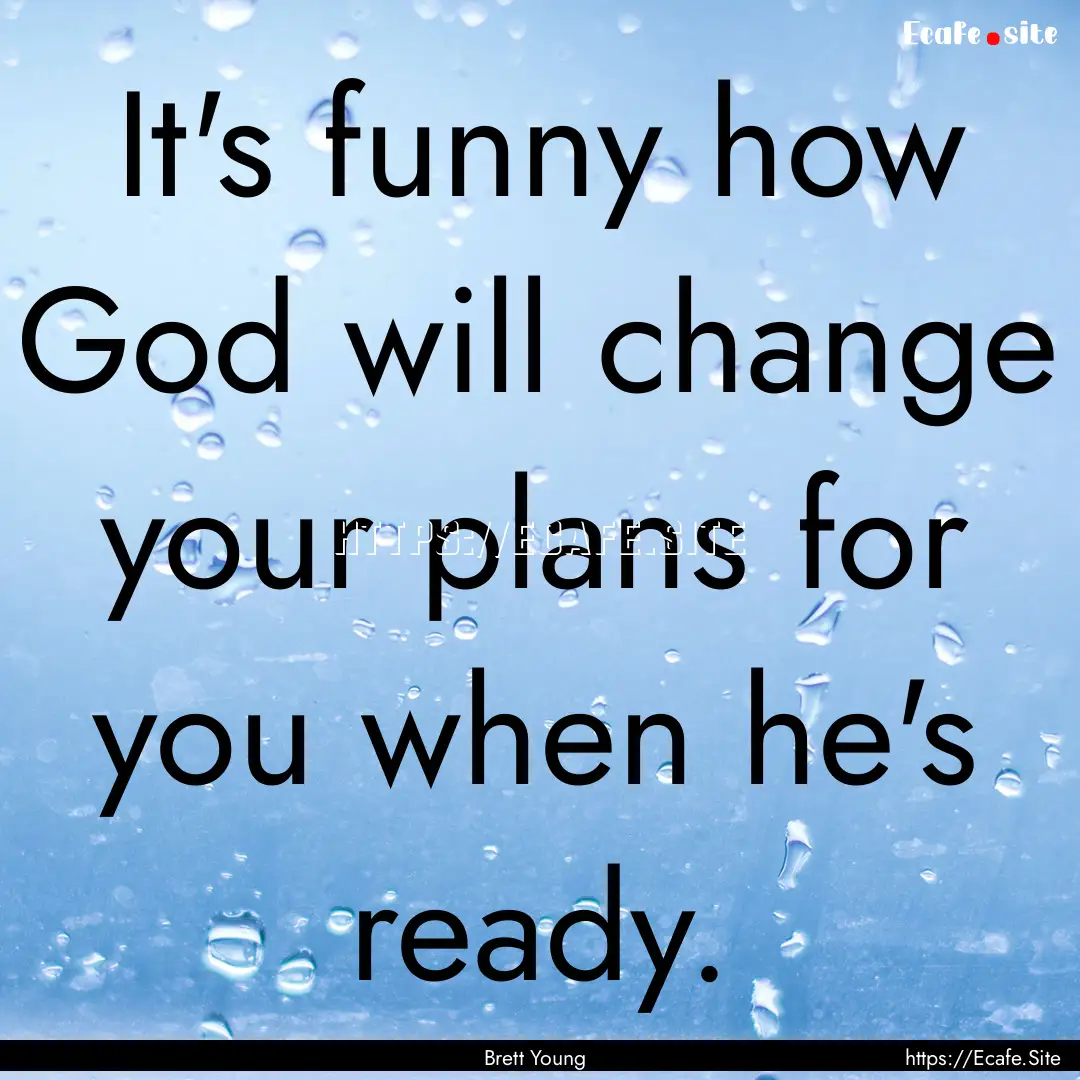 It's funny how God will change your plans.... : Quote by Brett Young