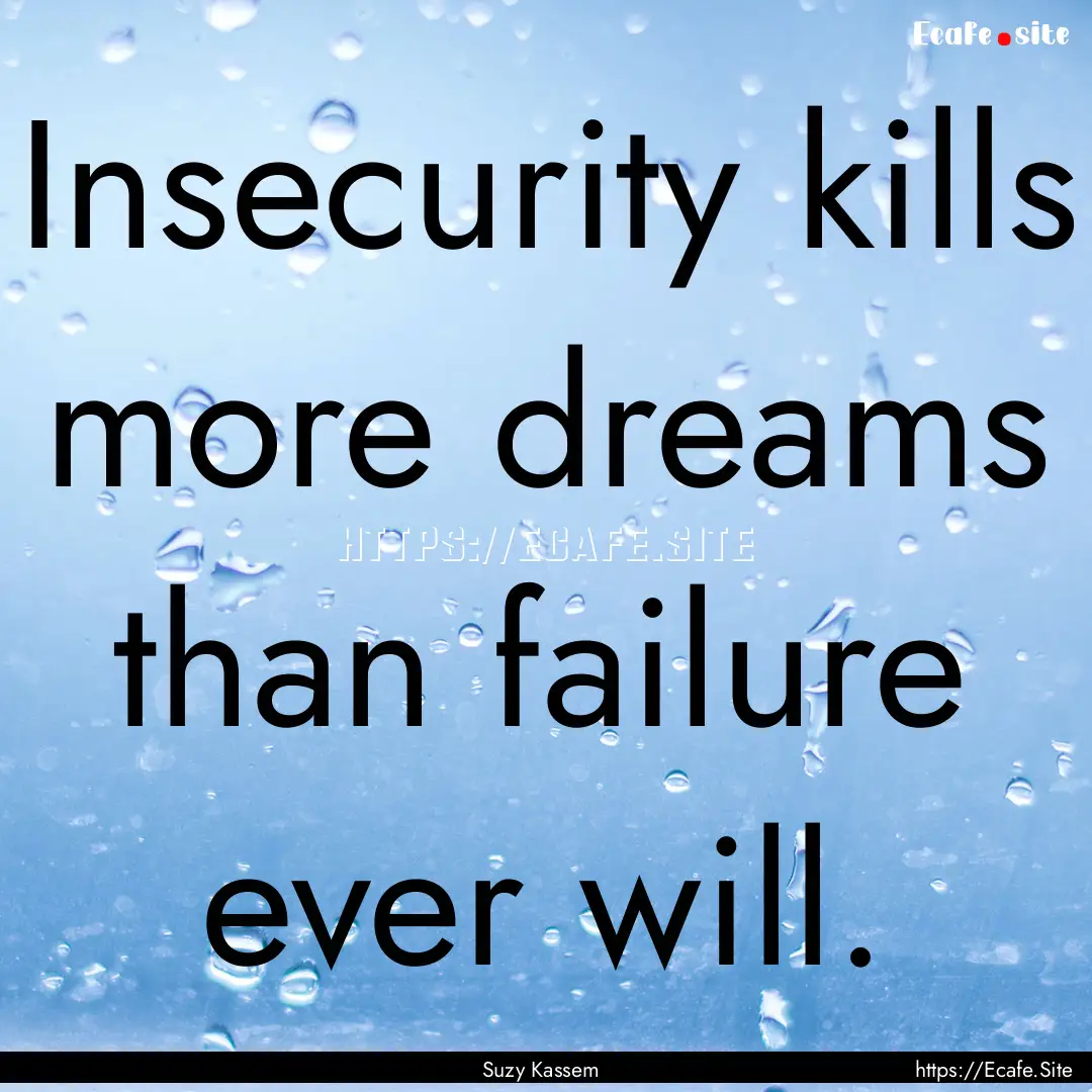 Insecurity kills more dreams than failure.... : Quote by Suzy Kassem