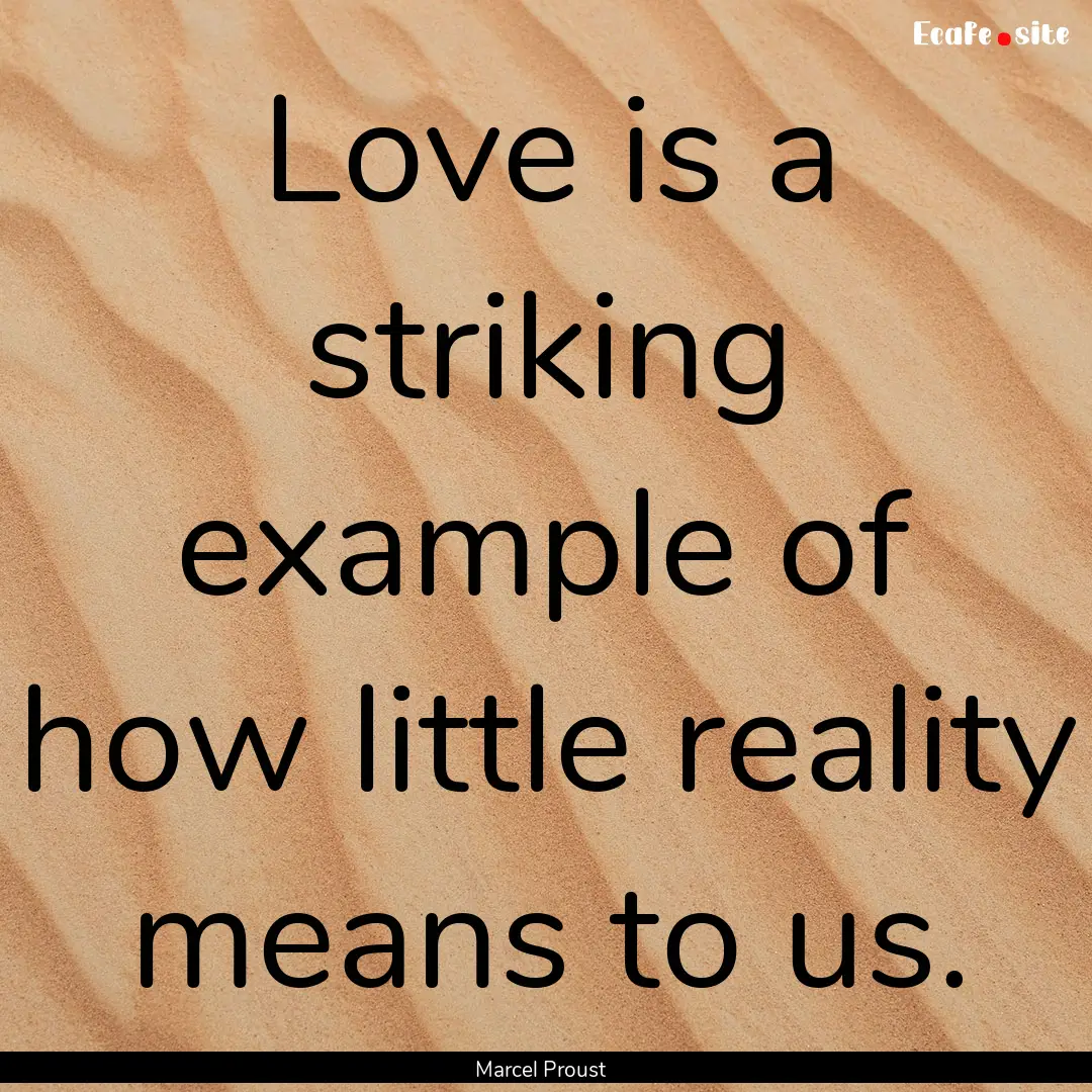 Love is a striking example of how little.... : Quote by Marcel Proust