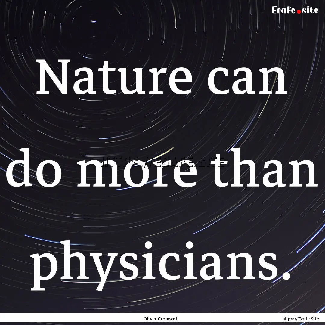 Nature can do more than physicians. : Quote by Oliver Cromwell