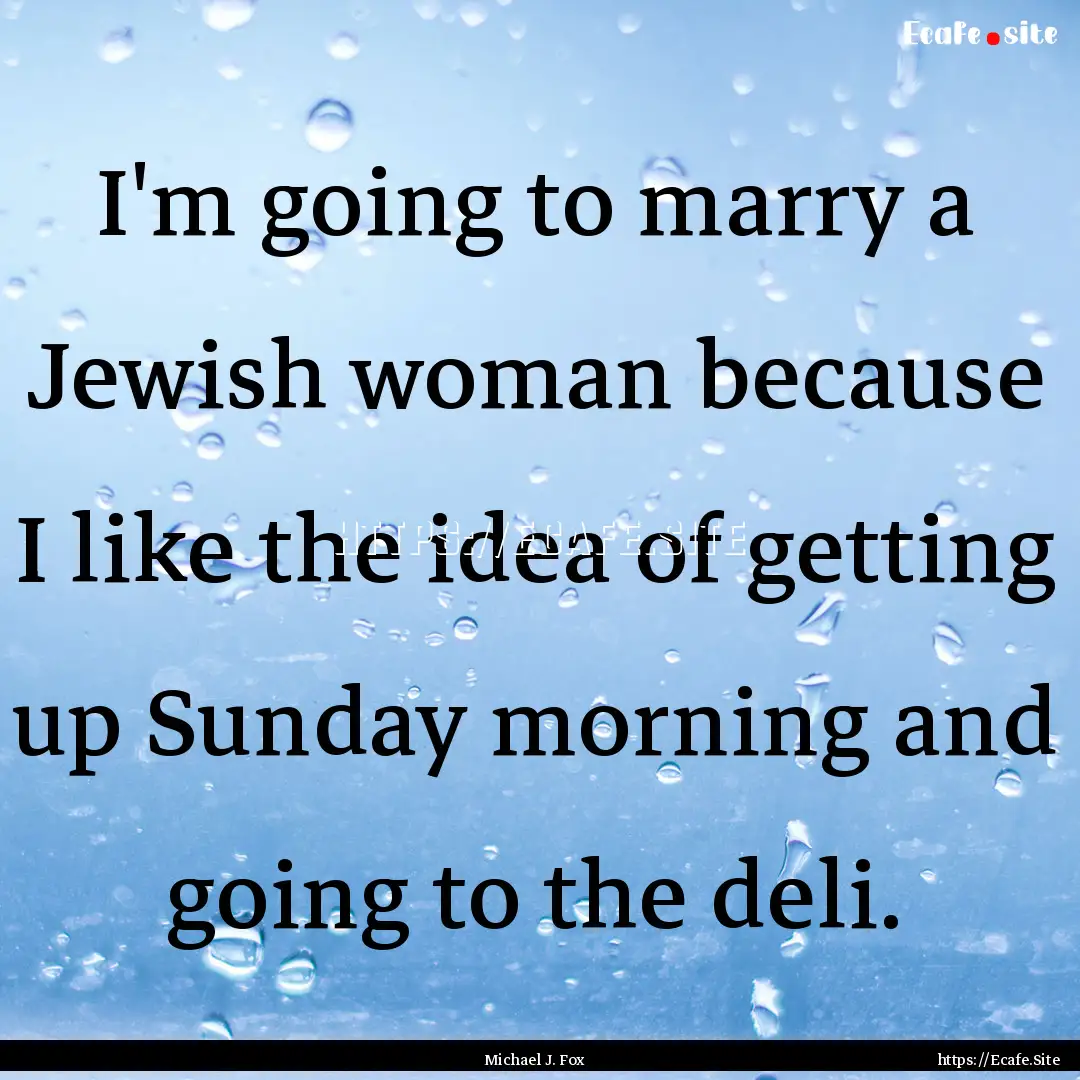 I'm going to marry a Jewish woman because.... : Quote by Michael J. Fox