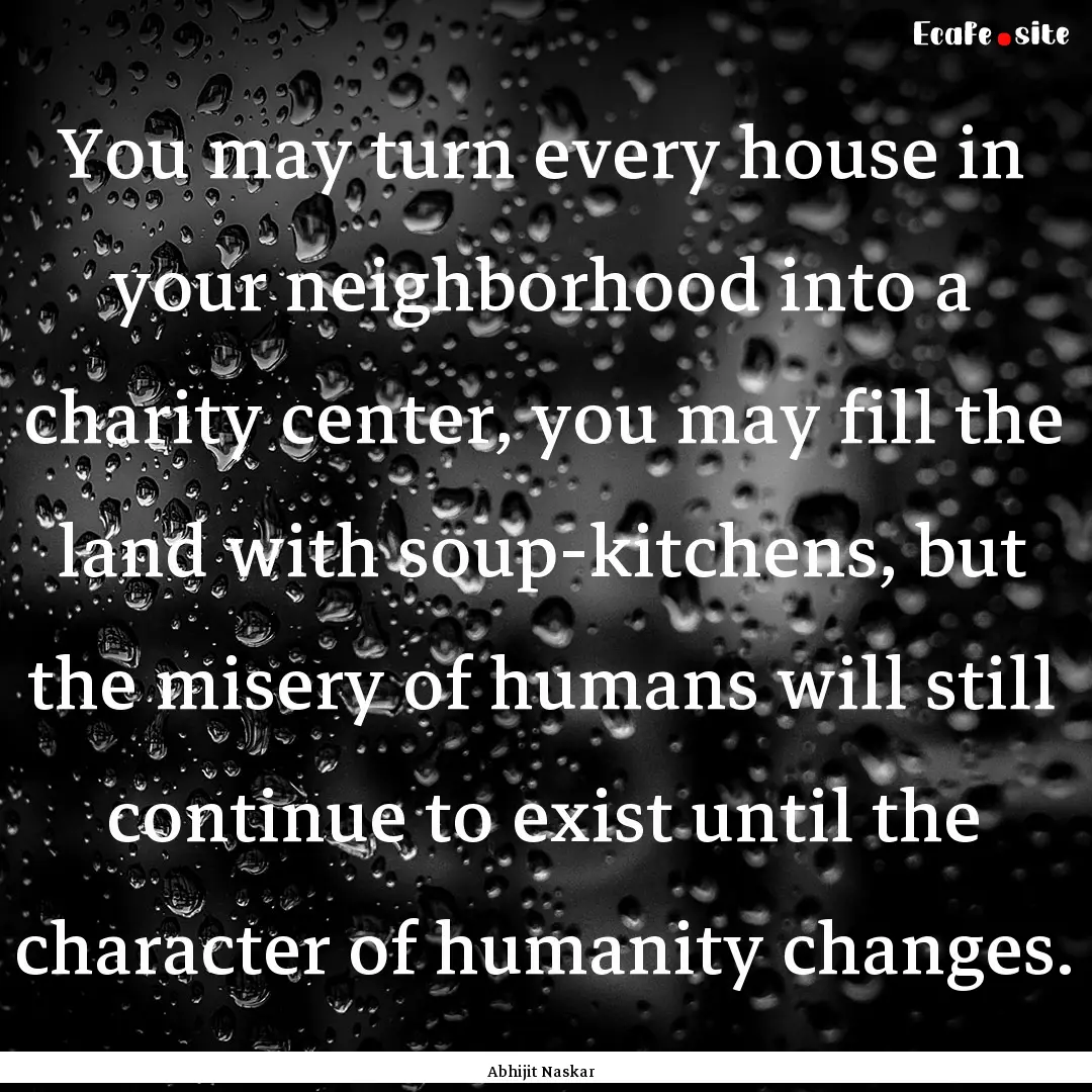 You may turn every house in your neighborhood.... : Quote by Abhijit Naskar