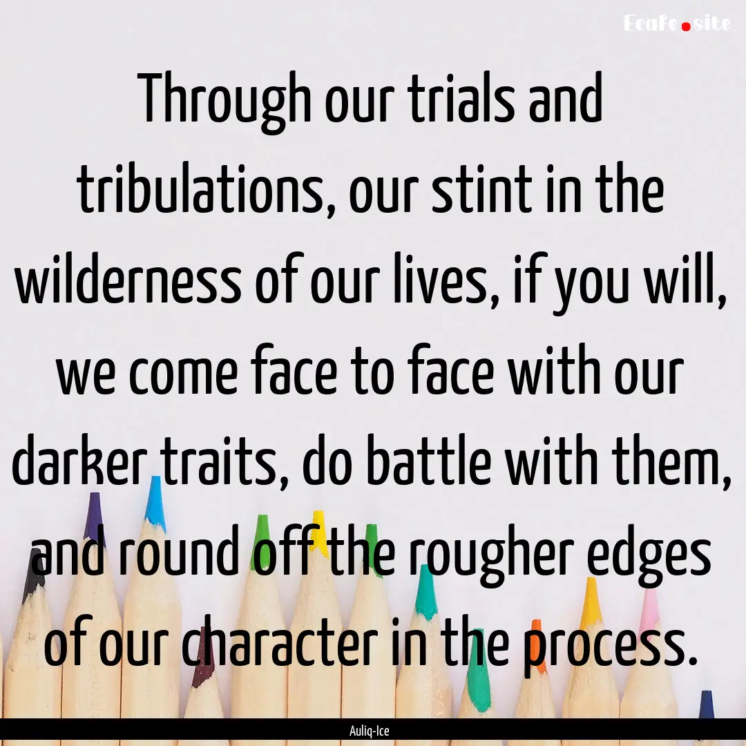 Through our trials and tribulations, our.... : Quote by Auliq-Ice