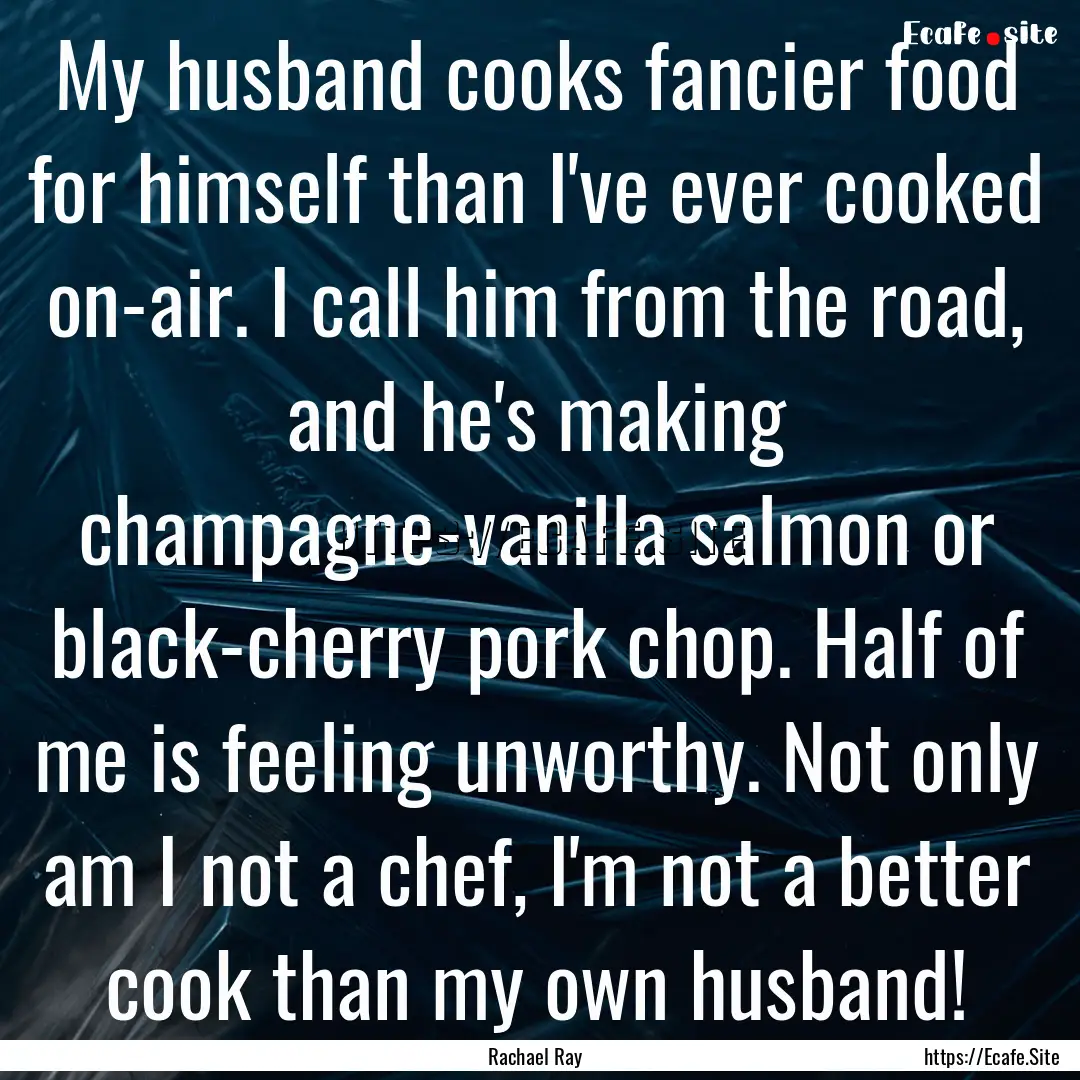 My husband cooks fancier food for himself.... : Quote by Rachael Ray