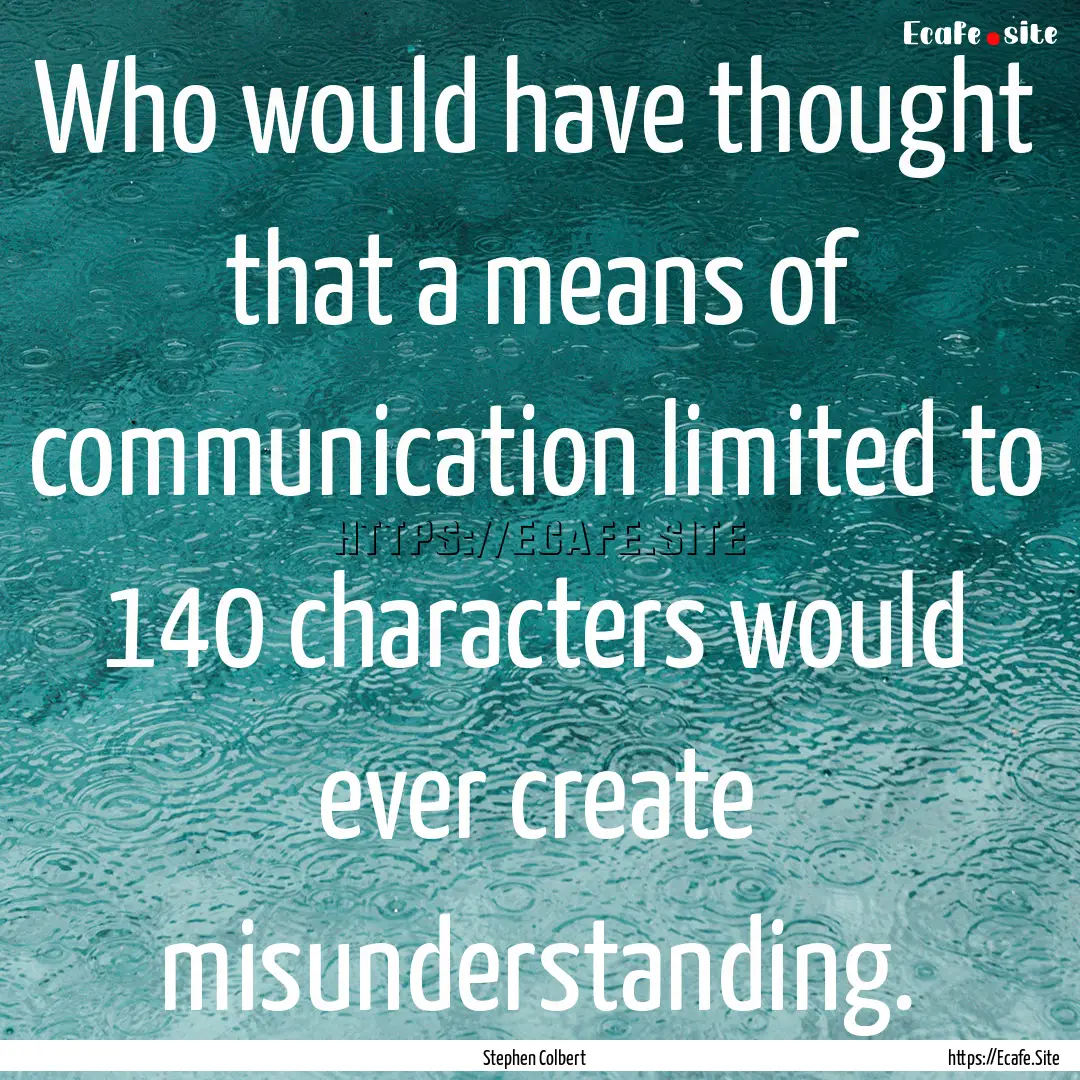 Who would have thought that a means of communication.... : Quote by Stephen Colbert