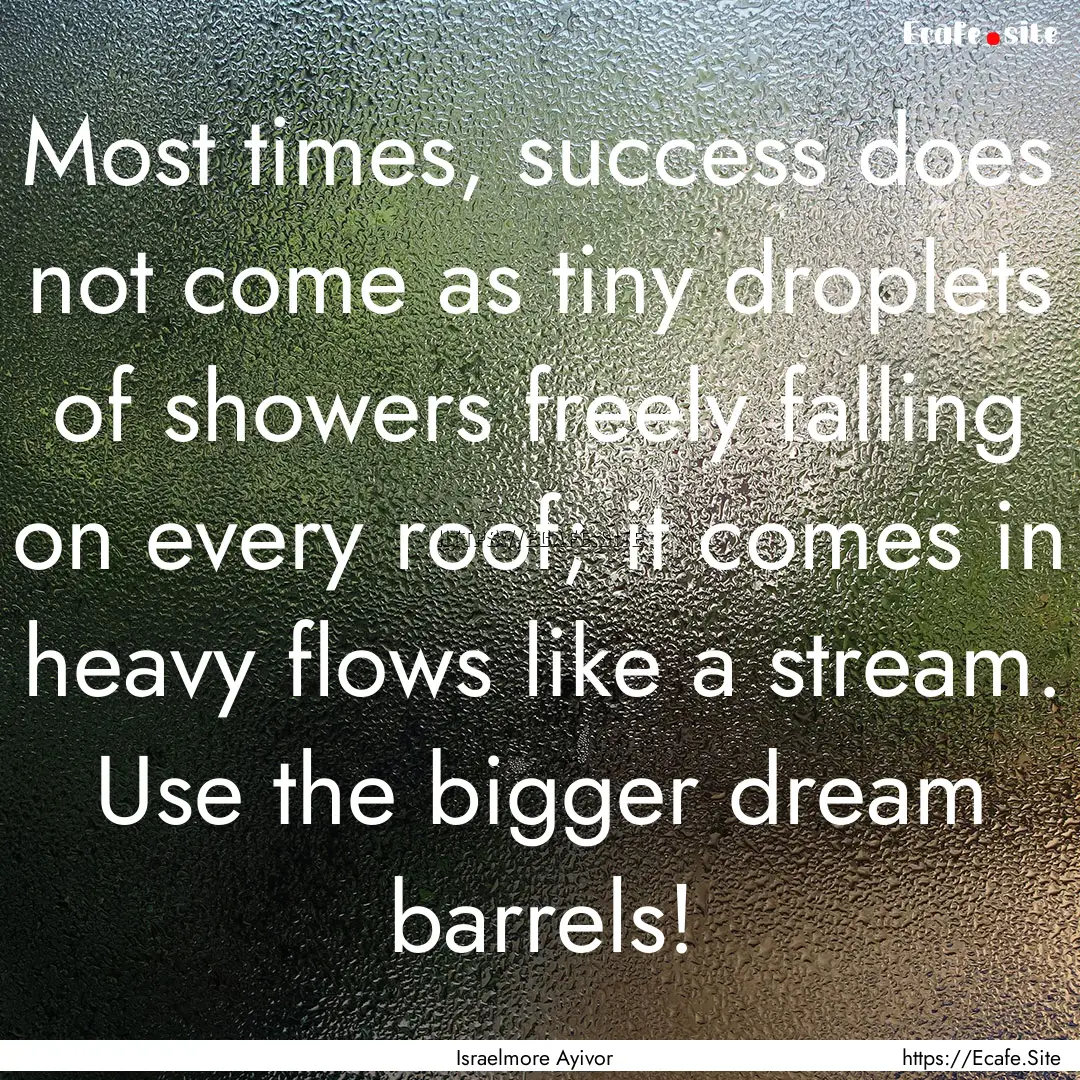 Most times, success does not come as tiny.... : Quote by Israelmore Ayivor