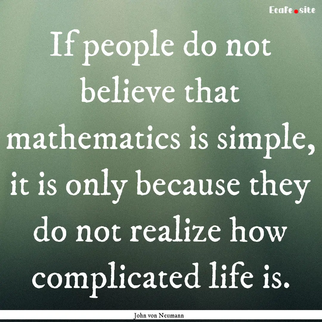 If people do not believe that mathematics.... : Quote by John von Neumann