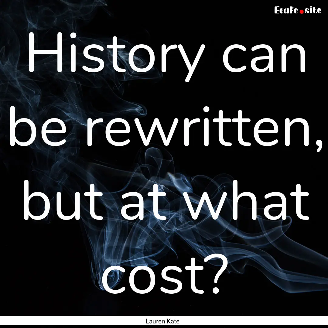 History can be rewritten, but at what cost?.... : Quote by Lauren Kate