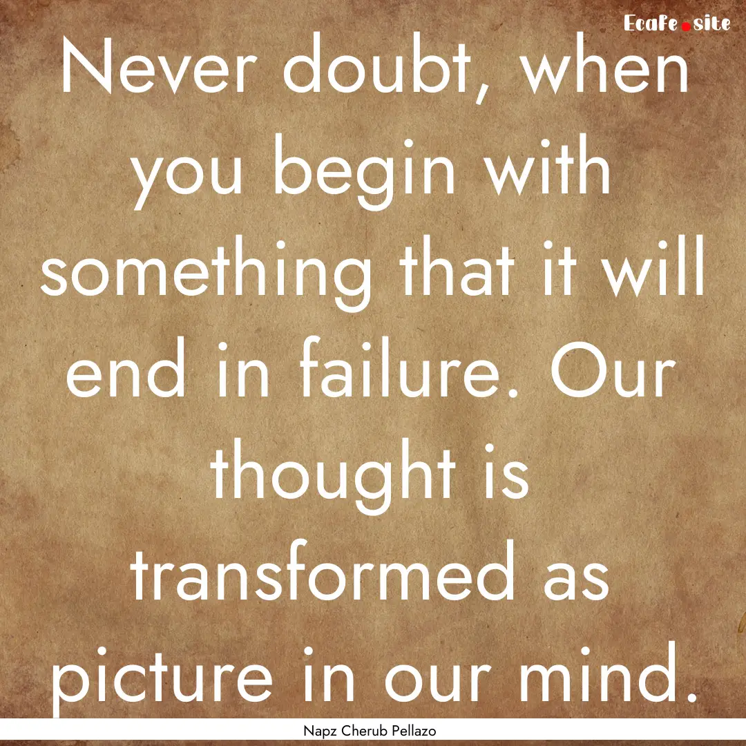 Never doubt, when you begin with something.... : Quote by Napz Cherub Pellazo