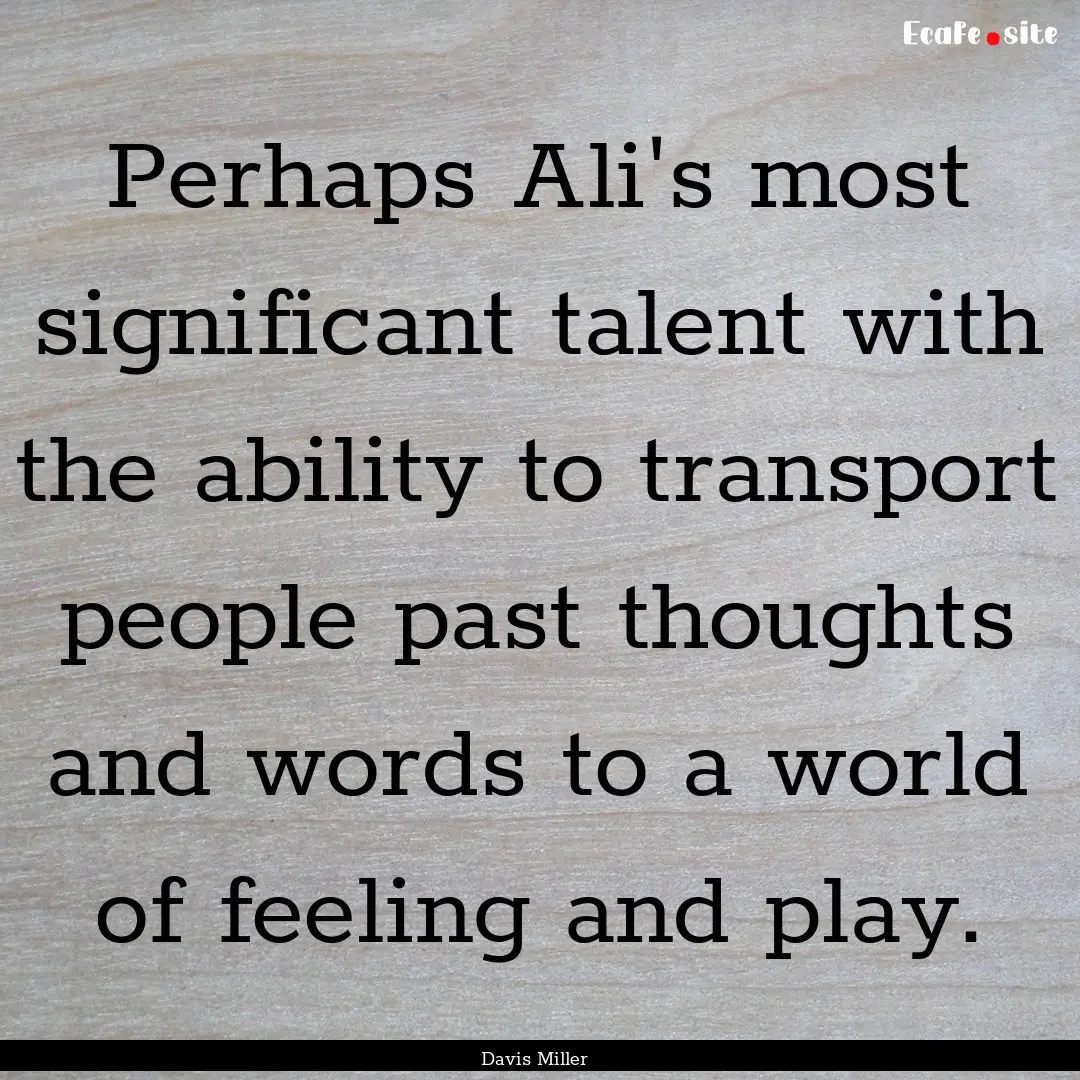 Perhaps Ali's most significant talent with.... : Quote by Davis Miller