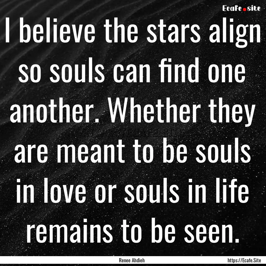 I believe the stars align so souls can find.... : Quote by Renee Ahdieh