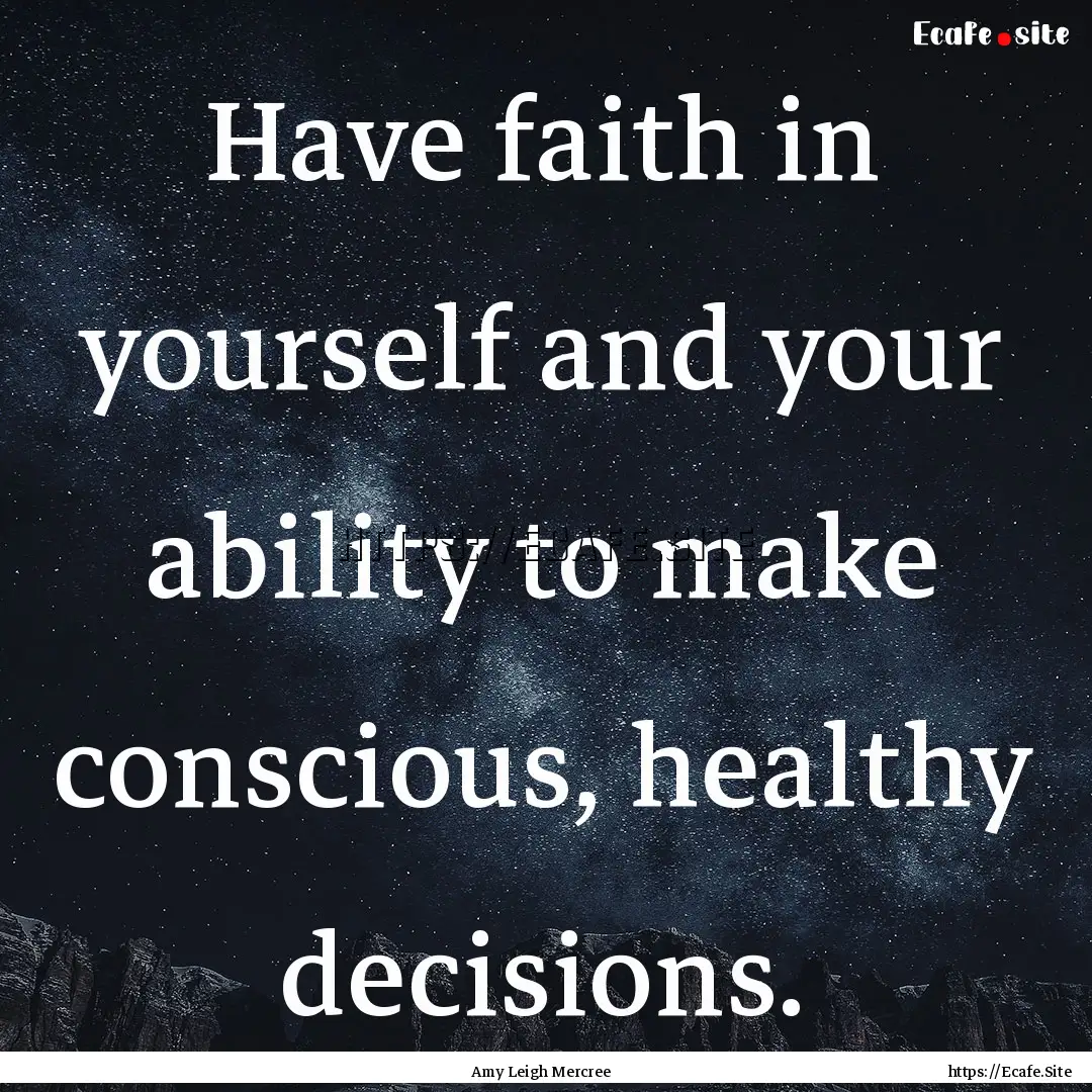 Have faith in yourself and your ability to.... : Quote by Amy Leigh Mercree